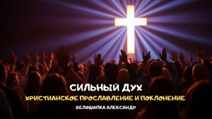 Сильный дух. Христианское прославление и поклонение
