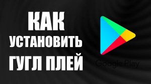 Как установить Гугл Плей