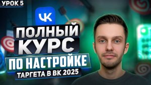 Таргет ВК 2025. Урок 5 - Таргет VK на лид формы по ключевым словам