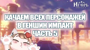 ПРОКАЧКА ПЕРСОНАЖЕЙ В ГЕНШИН ИМПАКТ ЧАСТЬ 5 | GENSHIN IMPACT КАК КАЧАТЬ ПЕРСОНАЖЕЙ
