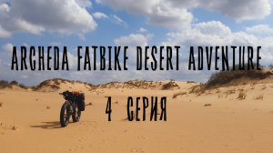 ARCHEDA FATBIKE DESERT ADVENTURE 4 СЕРИЯ