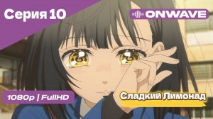 Cладкий Лимонад  - 10 Серия [OnWave]