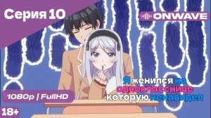 Я женился на однокласснице, которую ненавидел - Серия 10 [OnWave]