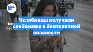 Челябинцы получили сообщения о беспилотной опасности