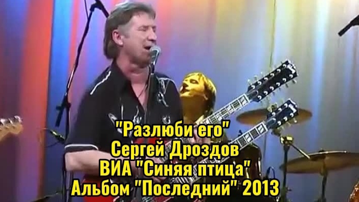 "Разлюби его" - Сергей Дроздов, ВИА "Синяя птица", "Последний" альбом, 2013 смотреть онлайн