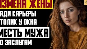 Рассказ мужчины | Измена жены ради карьеры. Столик у окна. Месть мужа по заслугам. Реальная история