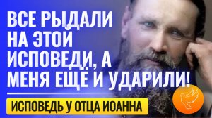 Все рыдали на этой общей исповеди, а меня ещё и ударили! Каждый вслух кричал о своих грехах!
