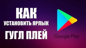 Как установить ярлык Гугл Плей на Виндовс