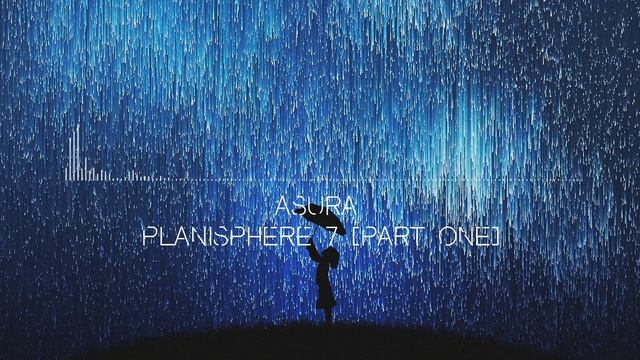Asura - Planisphere 7 (Part One)