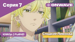 Cладкий Лимонад  - 7 Серия [OnWave]