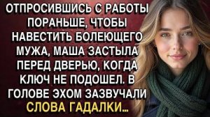РЕШИВ НАВЕСТИТЬ БОЛЕЮЩЕГО МУЖА, МАША ЗАСТЫЛА ПЕРЕД ДВЕРЬЮ, В ГОЛОВЕ ЭХОМ ЗАЗВУЧАЛИ СЛОВА ГАДАЛКИ…