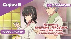 История о дедушке и бабушке, которые снова стали молодыми - 5 Серия [OnWave]