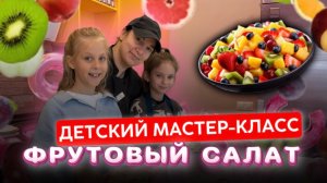 ДЕТСКИЙ МАСТЕР-КЛАСС ФРУКТОВЫЙ САЛАТ