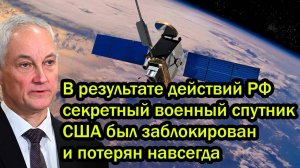 В результате действий России секретный военный спутник США был заблокирован и потерян навсегда