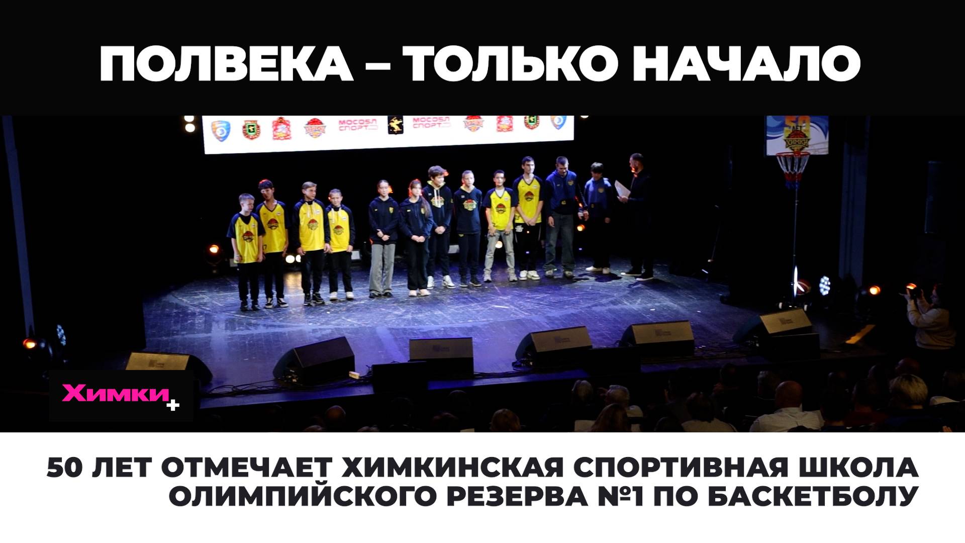 50 ЛЕТ ОТМЕЧАЕТ ХИМКИНСКАЯ СПОРТИВНАЯ ШКОЛА ОЛИМПИЙСКОГО РЕЗЕРВА №1 ПО БАСКЕТБОЛУ смотреть онлайн