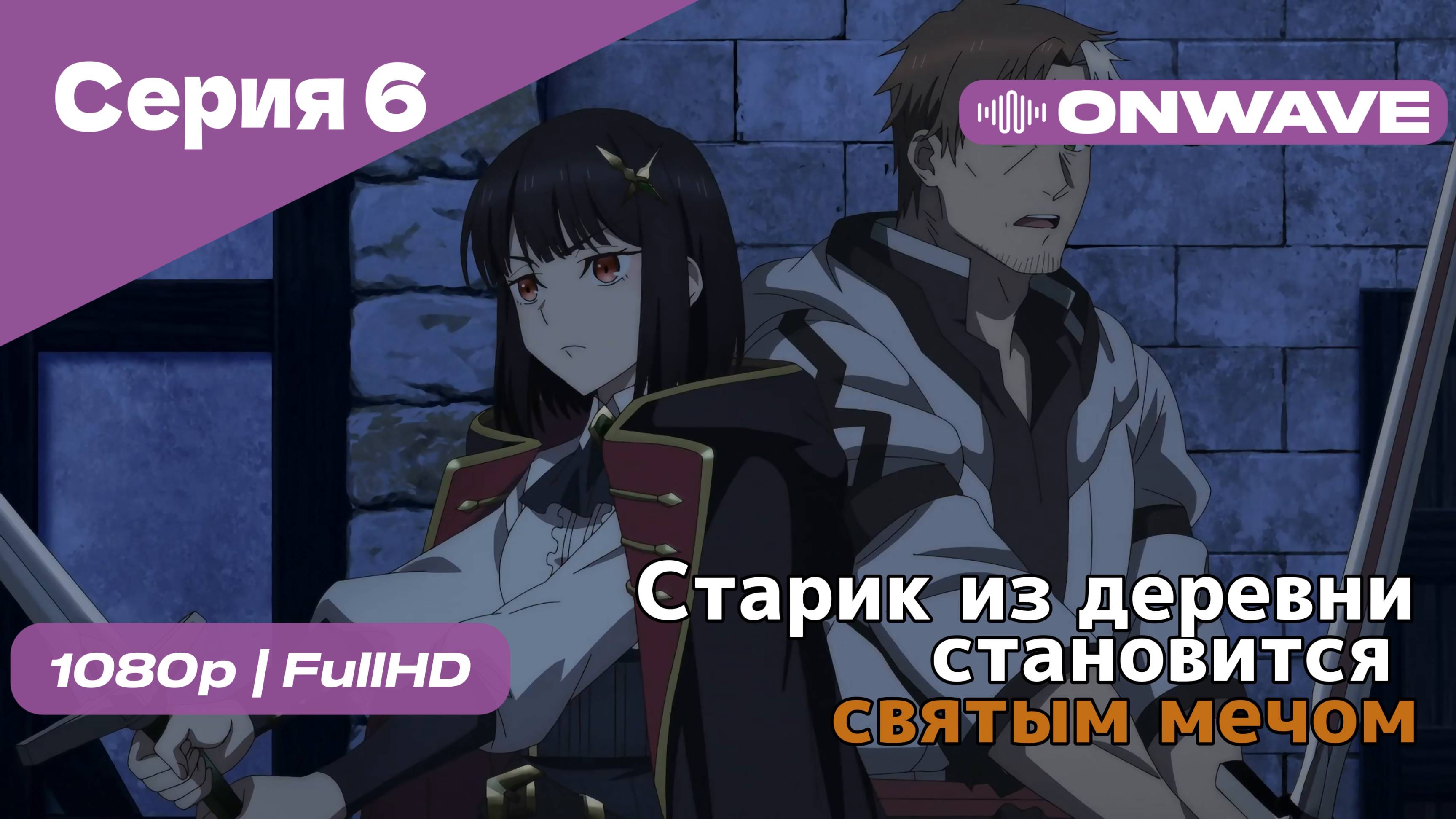 Старик из деревни становится святым мечом - 6 Серия [OnWave]