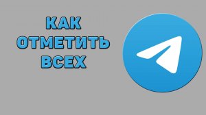 Как отметить всех в Телеграмме