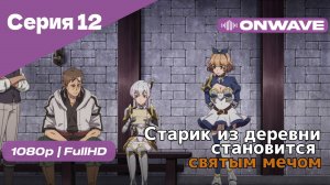 Старик из деревни становится святым мечом - 12 Серия [OnWave]