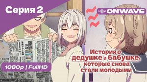 История о дедушке и бабушке, которые снова стали молодыми - 2 Серия [OnWave]
