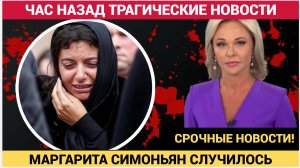 ШОК! ЧАС НАЗАД СООБЩИЛИ ТРАГИЧЕСКУЮ НОВОСТЬ О МАРГАРИТЕ СИМОНЬЯН!