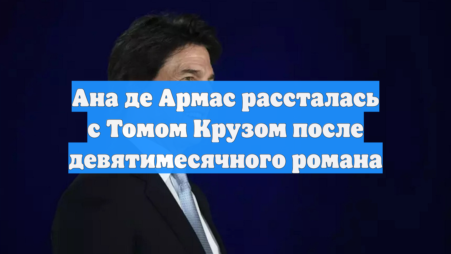 Ана де Армас рассталась с Томом Крузом после девятимесячного романа