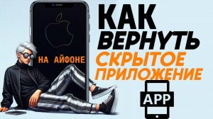 Как вернуть скрытое приложение на айфоне? Как вернуть приложение на экран айфона?