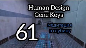 61 Генный Ключ. Медитация в Глубину