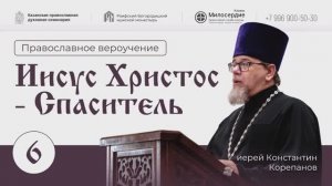 Иисус Христос - Спаситель. Лекция 6. Иерей Константин Корепанов.