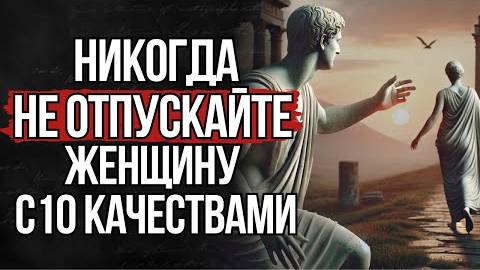 Если у женщины есть эти 10 качеств - НЕ ОТПУСКАЙТЕ ЕЁ | СТОИЦИЗМ смотреть онлайн