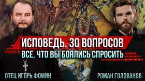 Исповедь. 30 вопросов. Всё, что вы боялись спросить. Отец Игорь Фомин и Роман Голованов