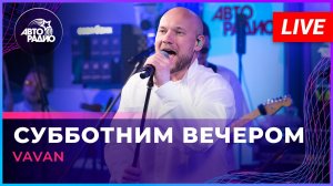 VAVAN - Субботним Вечером (LIVE @ Авторадио)