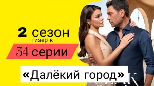 «ДАЛЁКИЙ ГОРОД» 2 СЕЗОН ТИЗЕР К 34 СЕРИИ ОПИСАНИЕ СЕРИИ