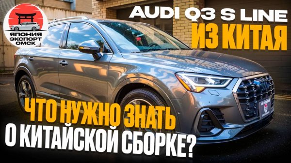 Audi Q3 S line 2021: китайская сборка — мифы и реальность
