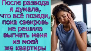 После развода я думала, что всё позади,  пока свекровь не решила выгнать меня из моей же квартиры