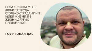 ЕСЛИ КРИШНА МЕНЯ ЛЮБИТ, ОТКУДА СТОЛЬКО СТРАДАНИЙ В МОЕЙ ЖИЗНИ И В ЖИЗНИ ДРУГИХ ПРЕДАННЫХ?