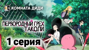 Первородный грех Такопи / Takopii no Genzai - 1 серия [КОМНАТА ДИДИ]