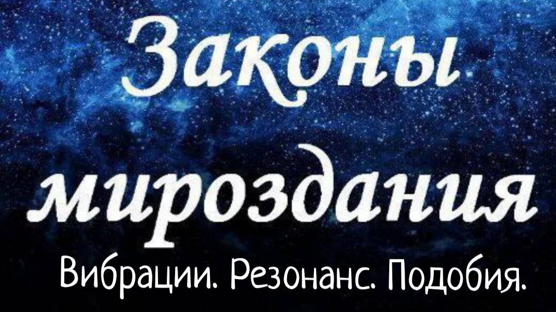 Законы Вибрации. Резонанса. Подобия/ Законы Мироздания