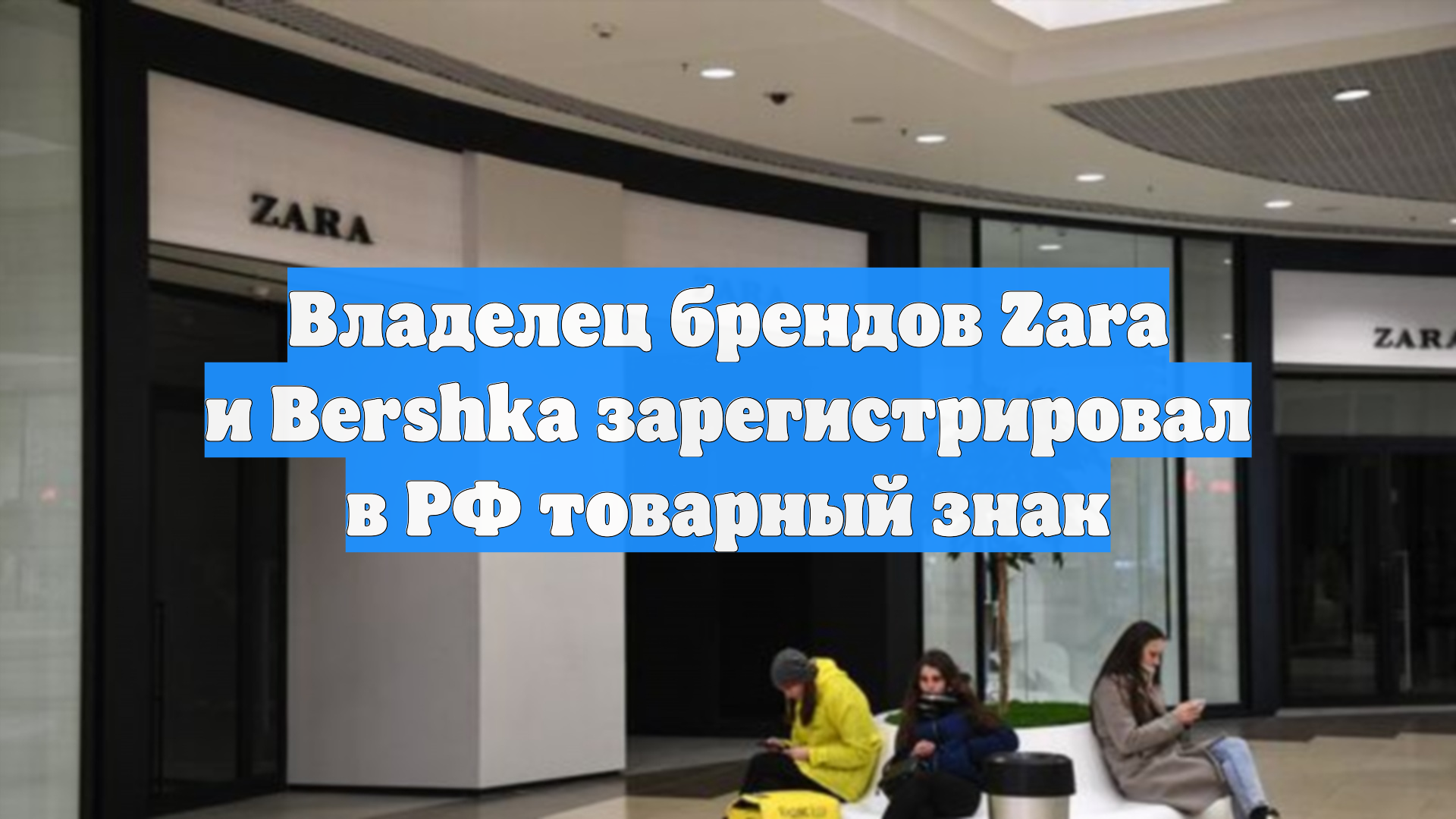 Владелец брендов Zara и Bershka зарегистрировал в РФ товарный знак смотреть онлайн