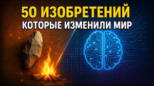 От огня до искусственного интеллекта — 50 изобретений, изменивших судьбу человечества