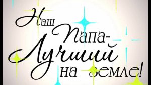 НАШ ПАПА-  ЛУЧШИЙ👍💯 НА ЗЕМЛЕ