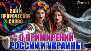 СОН И ПРОРОЧЕСКОЕ СЛОВО О ПРИМИРЕНИИ РОССИИ И УКРАИНЫ. Висла