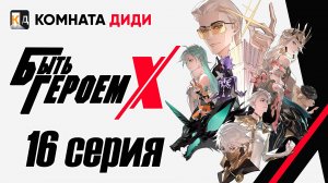 Быть Героем Икс / To Be Hero X / Tu Bian Yingxiong X - 16 серия [КОМНАТА ДИДИ]