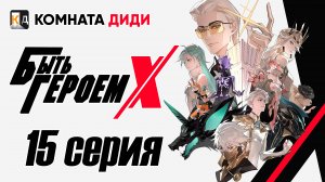 Быть Героем Икс / To Be Hero X / Tu Bian Yingxiong X - 15 серия [КОМНАТА ДИДИ]