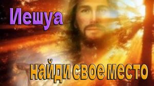Иешуа: найди свое место