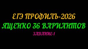 ЕГЭ ПРОФИЛЬ-2026. ЯЩЕНКО 36 ВАРИАНТОВ. ЗАДАНИЕ-1