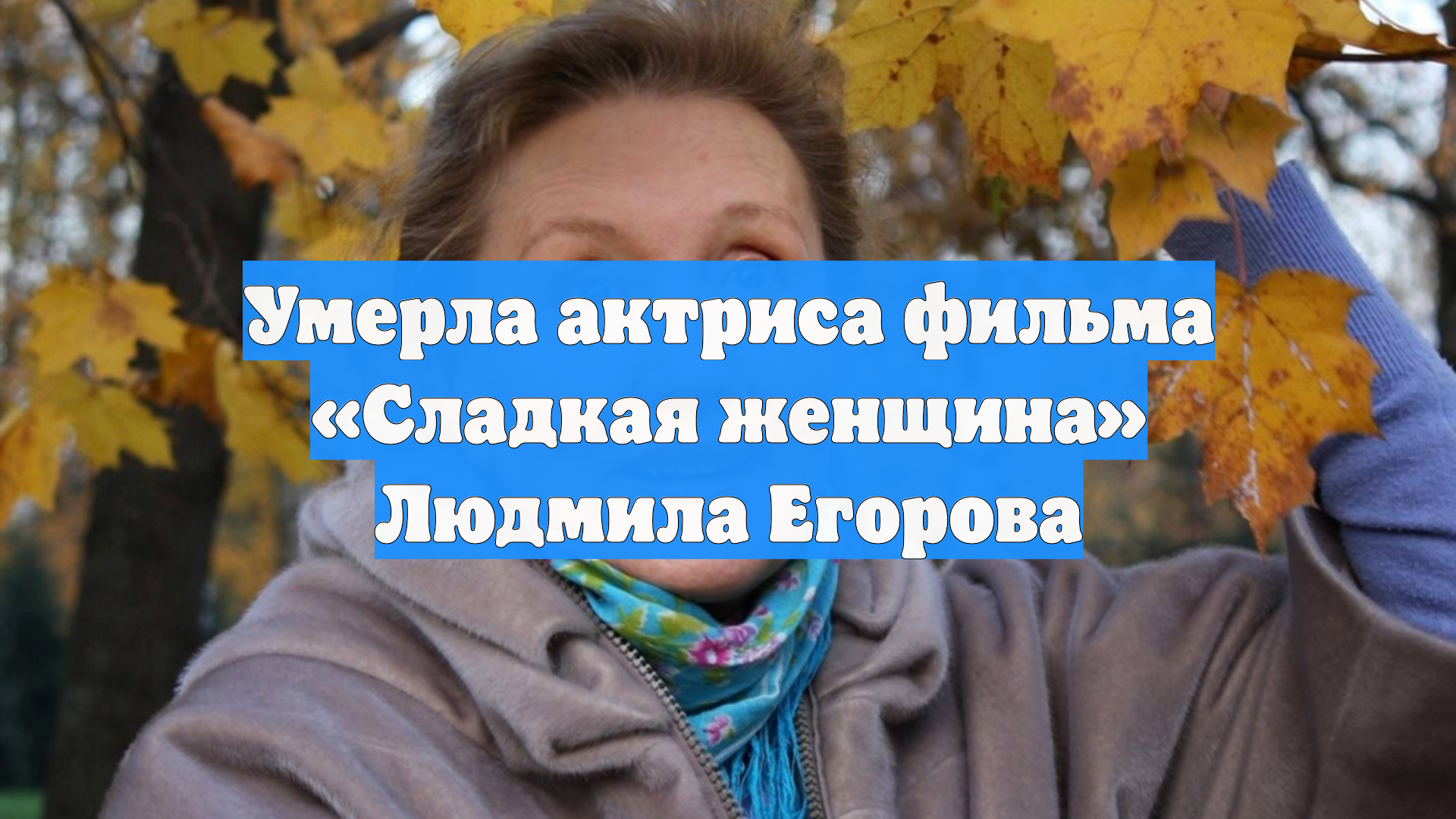 Умерла актриса фильма «Сладкая женщина» Людмила Егорова