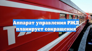 Аппарат управления РЖД планирует сокращения