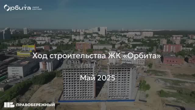Ход строительства ЖК «Орбита» Май 2025 смотреть онлайн