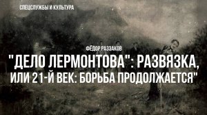 "Дело Лермонтова": развязка, или 21-й век: борьба продолжается | Фёдор Раззаков