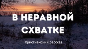 В неравной схватке  | Невыдуманная христианская история